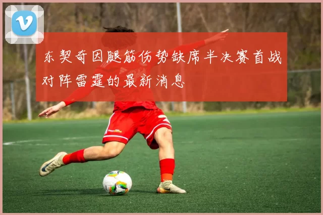 东契奇因腿筋伤势缺席半决赛首战对阵雷霆的最新消息